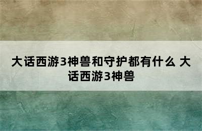 大话西游3神兽和守护都有什么 大话西游3神兽